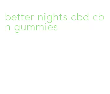better nights cbd cbn gummies