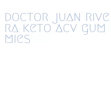 doctor juan rivera keto acv gummies