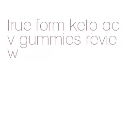 true form keto acv gummies review