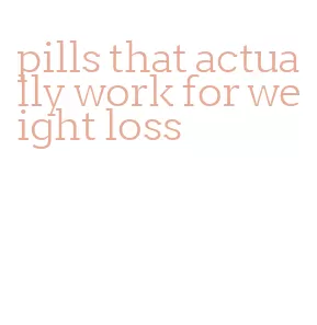 pills that actually work for weight loss