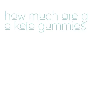 how much are go keto gummies