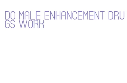 do male enhancement drugs work