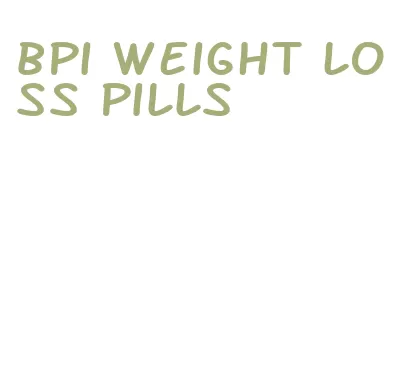 bpi weight loss pills