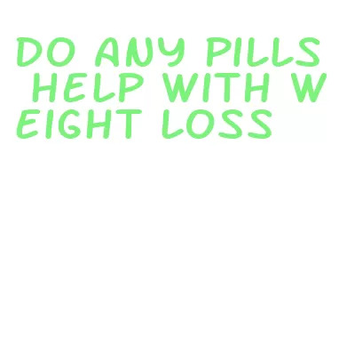 do any pills help with weight loss