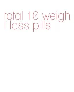 total 10 weight loss pills