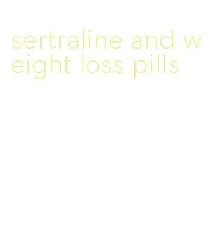 sertraline and weight loss pills