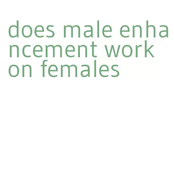 does male enhancement work on females