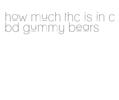 how much thc is in cbd gummy bears