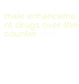 male enhancement drugs over-the-counter