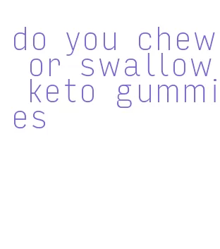 do you chew or swallow keto gummies