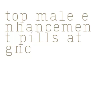 top male enhancement pills at gnc