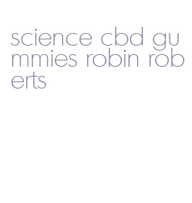 science cbd gummies robin roberts