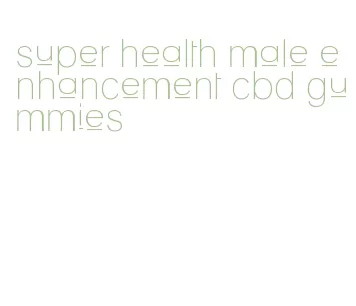 super health male enhancement cbd gummies