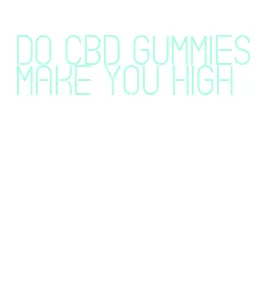 do cbd gummies make you high