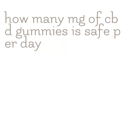 how many mg of cbd gummies is safe per day