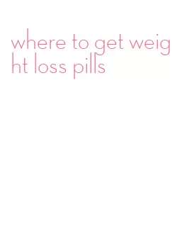 where to get weight loss pills