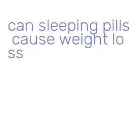 can sleeping pills cause weight loss