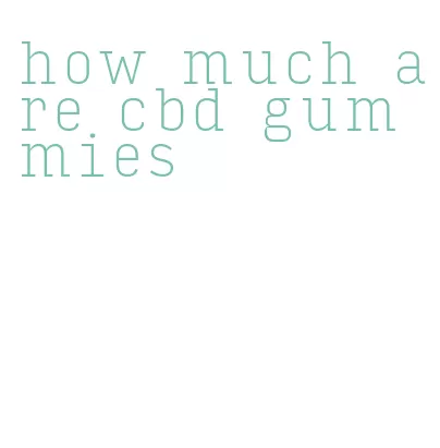 how much are cbd gummies