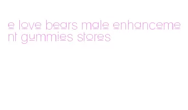 e love bears male enhancement gummies stores