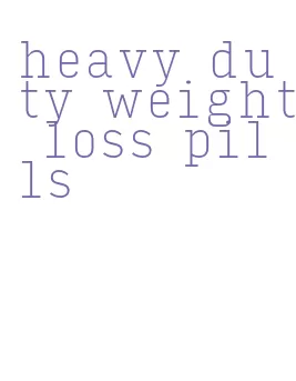 heavy duty weight loss pills