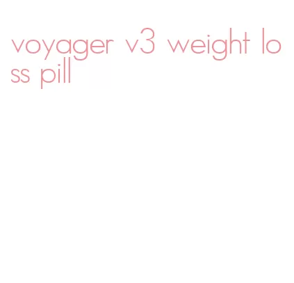 voyager v3 weight loss pill