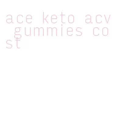 ace keto acv gummies cost