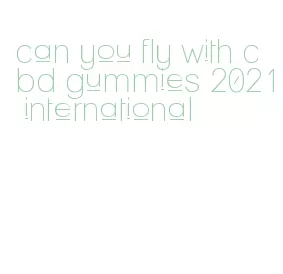 can you fly with cbd gummies 2021 international