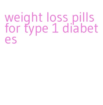 weight loss pills for type 1 diabetes