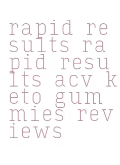 rapid results rapid results acv keto gummies reviews