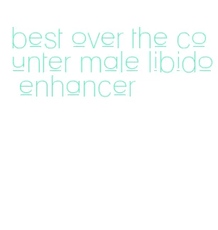 best over the counter male libido enhancer