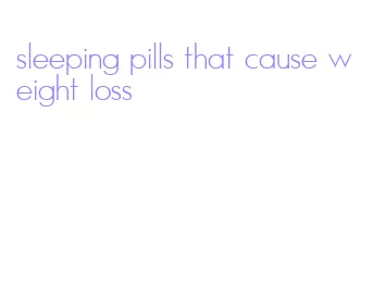 sleeping pills that cause weight loss
