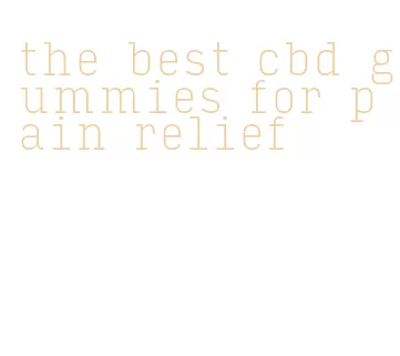 the best cbd gummies for pain relief