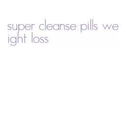 super cleanse pills weight loss
