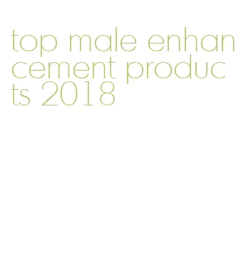 top male enhancement products 2018