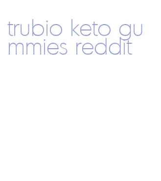 trubio keto gummies reddit