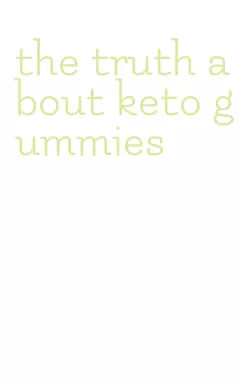 the truth about keto gummies