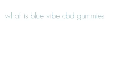 what is blue vibe cbd gummies