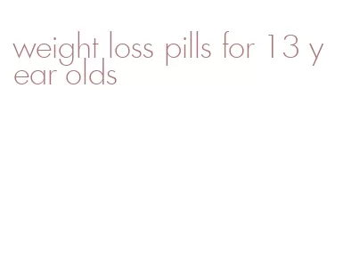 weight loss pills for 13 year olds