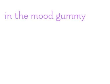 in the mood gummy