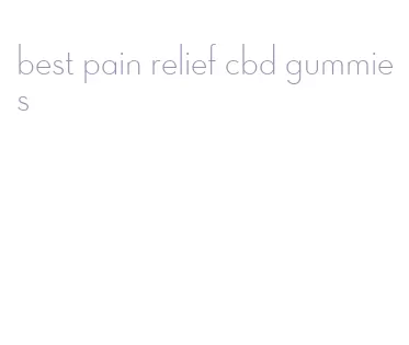 best pain relief cbd gummies