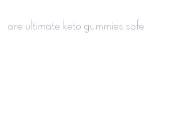 are ultimate keto gummies safe