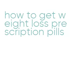 how to get weight loss prescription pills