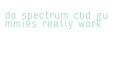 do spectrum cbd gummies really work