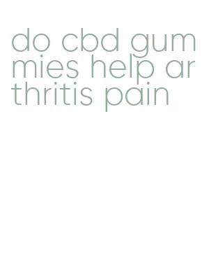 do cbd gummies help arthritis pain