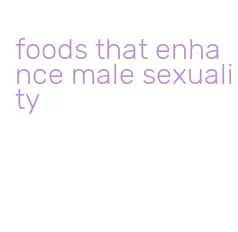 foods that enhance male sexuality