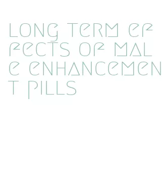 long term effects of male enhancement pills
