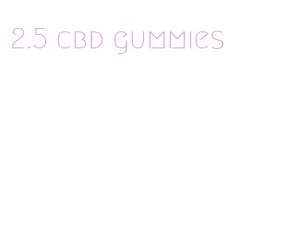 2.5 cbd gummies