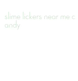 slime lickers near me candy