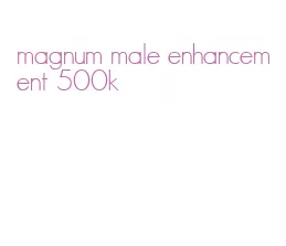 magnum male enhancement 500k