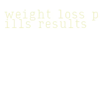 weight loss pills results